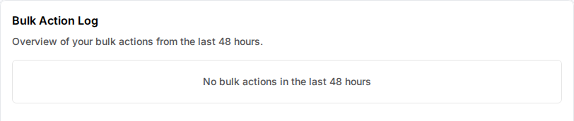 Kaart Bulk Action Log met de tekst Overview of your bulk actions from the last 48 hours en de melding No bulk actions in the last 48 hours.